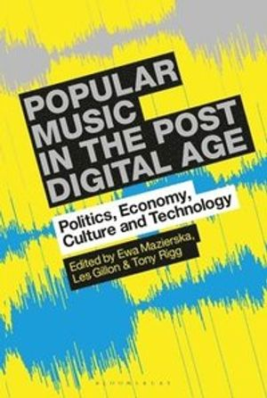 Popular Music in the Post-Digital Age; Professor Ewa Mazierska, Les Gillon, Tony Rigg; 2020