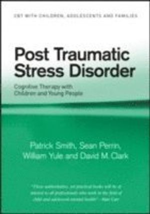 Post traumatic stress disorder : cognitive therapy with children and young people; Patrick Smith; 2010