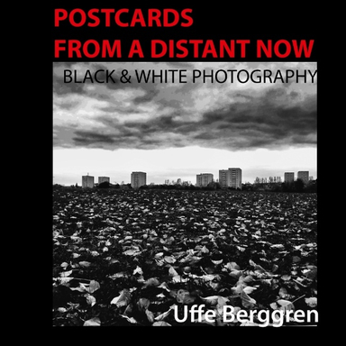 Postcards From a Distant Now : Black and White Photography; Uffe Berggren; 2019