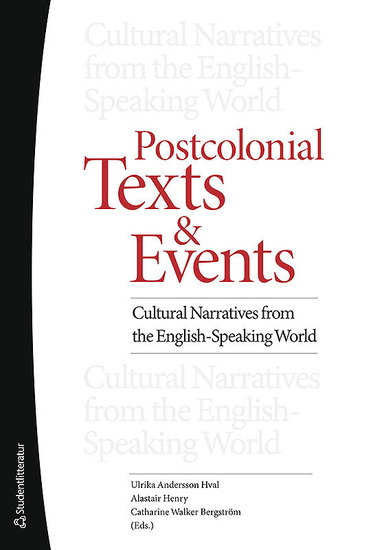 Postcolonial texts and events : cultural narratives from the english-speaking world; Ulrika Andersson Hval, Alastair Henry, Catharine Walker Bergström; 2013