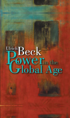 Power in the Global Age: A New Global Political Economy; Ulrich Beck; 2006