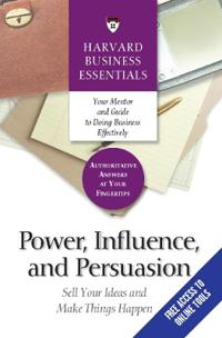 Power, Influence, and Persuasion; Harvard Business Essentials; 2005