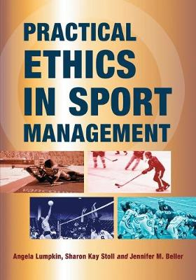 Practical Ethics in Sport Management; Angela Lumpkin, Sharon Kay Stoll, Jennifer M Beller; 2011