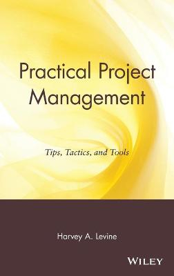 Practical Project Management: Tips, Tactics and Tools; Harvey Levine; 2002