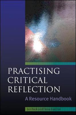 Practising Critical Reflection; Jan Fook, Fiona Gardner; 2008