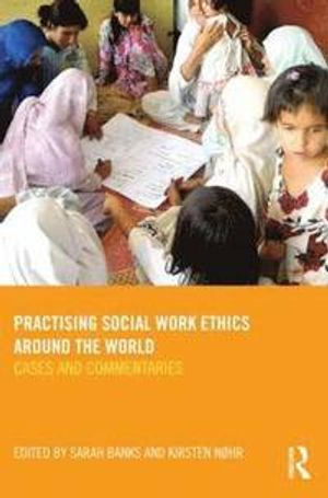 Practising social work ethics around the world : cases and commentaries; Sarah Banks, Kirsten Nøhr; 2012