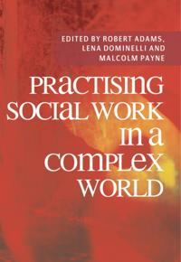 Practising Social Work in a Complex World
                E-bok; Adams Robert Adams, Dominelli Lena Dominelli, Payne Malcolm Payne; 2017