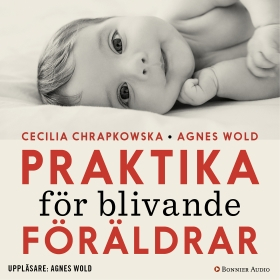 Praktika för blivande föräldrar : gravidfakta och barnkunskap på vetenskaplig grund; Agnes Wold, Cecilia Chrapkowska; 2017