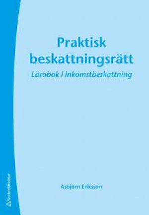 Praktisk beskattningsrätt : lärobok i inkomstbeskattning; Asbjörn Eriksson; 2013