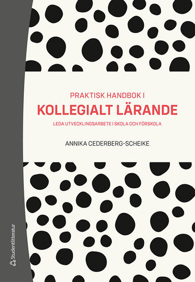 Praktisk handbok i kollegialt lärande : leda utvecklingsarbete i skola och förskola; Annika Cederberg-Scheike; 2020