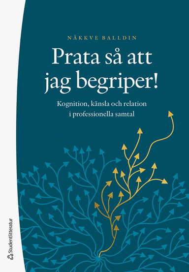 Prata så att jag begriper! : kognition, känsla och relation i professionella samtal; Nåkkve Balldin; 2024