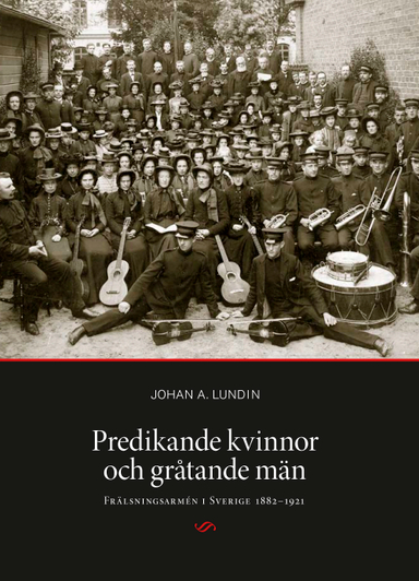 Predikande kvinnor och gråtande män. Frälsningsarmén i Sverige 1882-1921; Johan A. Lundin; 2013