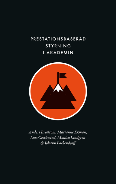 Prestationsbaserad styrning i akademin : instrumentalisering i tidsanvändning, identitet och professionalitet; Anders Broström, Marianne Ekman, Lars Geschwind, Monica Lindgren, Johann Packendorff; 2021