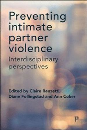 Preventing intimate partner violence : interdisciplinary perspectives; Claire M. Renzetti, Diane Follingstad, Ann L. Coker; 2017