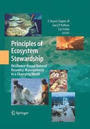 Principles of ecosystem stewardship : resilience-based natural resource management in a changing world; F. Stuart Chapin, Gary P. Kofinas, Carl Folke, Melissa C. Chapin; 2009