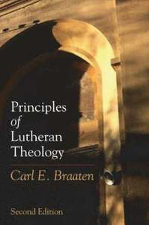 Principles of Lutheran Theology; Carl E Braaten; 2007