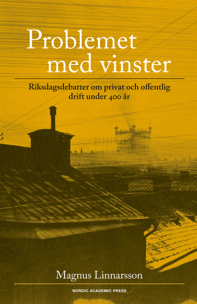 Problemet med vinster : riksdagsdebatter om privat och offentlig drift under 400 år; Magnus Linnarsson; 2017