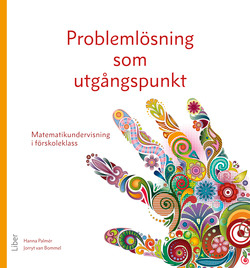 Problemlösning som utgångspunkt : matematikundervisning i förskoleklass; Hanna Palmér, Jorryt van Bommel; 2016