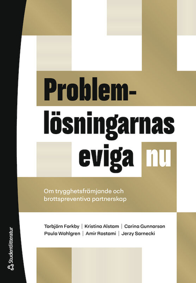 Problemlösningarnas eviga nu : om trygghetsfrämjande och brottspreventiva partnerskap; Torbjörn Forkby, Kristina Alstam, Carina Gunnarson, Paula Wahlgren, Amir Rostami, Jerzy Sarnecki; 2023