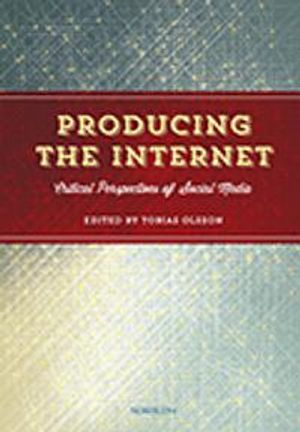 Producing the Internet : critical perspectives of social media; Tobias Olsson; 2013