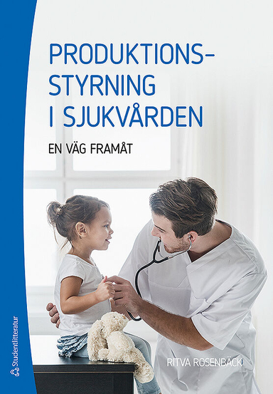 Produktionsstyrning i sjukvården - en väg framåt; Ritva Rosenbäck; 2017