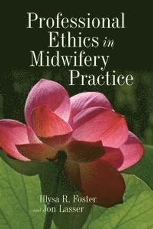 Professional Ethics in Midwifery Practice; Illysa R Foster, Jon Lasser; 2010