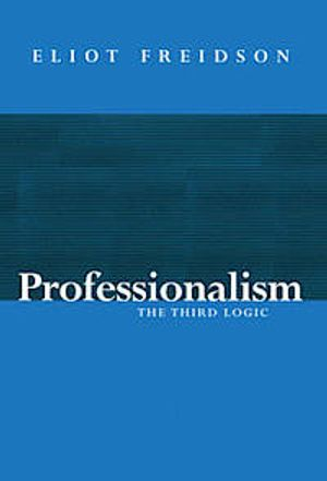 Professionalism - the third logic; Eliot Freidson; 2001