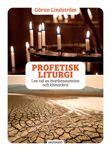 Profetisk liturgi : i en tid av överkonsumtion och klimatkris; Göran Lindström; 2022