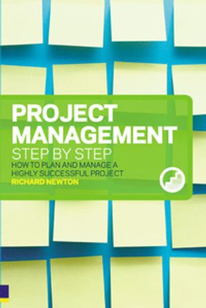 Project Management Step by Step: How to Plan and Manage a Highly Successful Project; Richard Newton; 2007