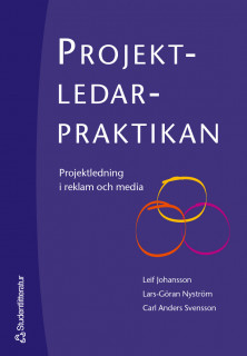 Projektledarpraktikan - Projektledning i reklam och media; Leif Johansson, Lars-Göran Nyström, Carl Anders Svensson; 2018