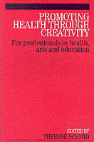 Promoting Health Through Creativity: For professionals in health, arts and; Therese Schmid; 2005