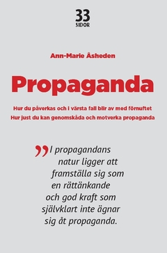 Propaganda : hur du påverkas och i värsta fall blir av med förnuftet.; Ann-Marie Åsheden; 2018