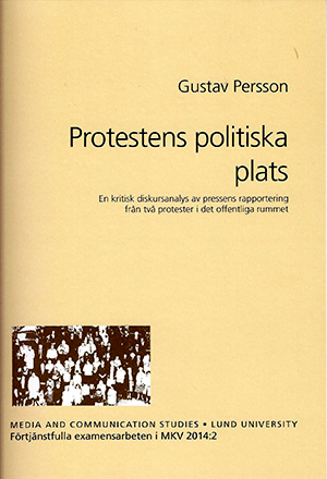 Protestens politiska plats : en kritisk diskursanalys av pressens rapportering från två protester i det offentliga rummet; Gustav Persson; 2014