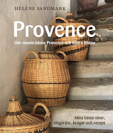 Provence : om vinområdena Provence och Södra Rhône - mina bästa viner, vingårdar, krogar och recept; Hélène Sandmark; 2021