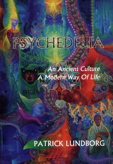 Psychedelia : an ancient culture - a modern way of life; Patrick Lundborg; 2012