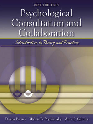 Psychological Consultation and Collaboration: Introduction to Theory and Practice; Duane Brown, Walter B. Pryzwansky, Ann C. Schulte; 2005