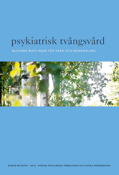 Psykiatrisk tvångsvård : kliniska riktlinjer för vård och behandling; Svenska Psykiatriska Föreningen; 2013