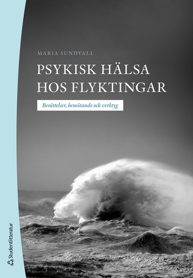 Psykisk hälsa hos flyktingar : berättelser, bemötande och verktyg; Maria Sundvall; 2024