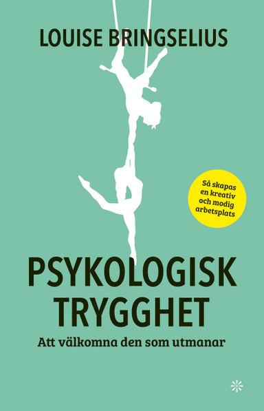 Psykologisk trygghet : att välkomna den som utmanar; Louise Bringselius; 2023