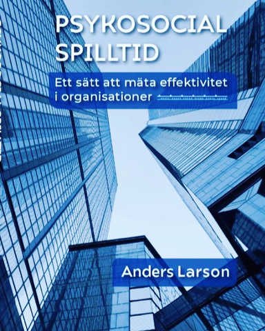 Psykosocial spilltid : ett sätt att mäta effektivitet i organisationer; Anders Larson; 2023