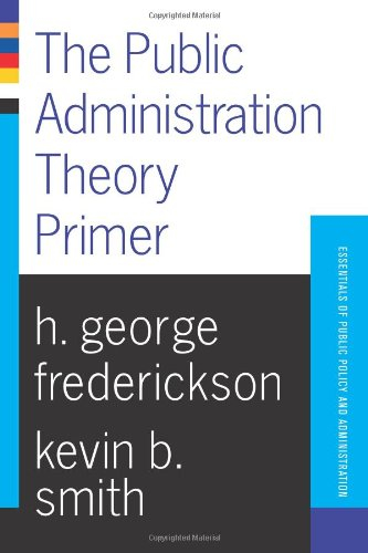 Public Administration Theory Primer; H George Frederickson, Kevin B Smith; 2003