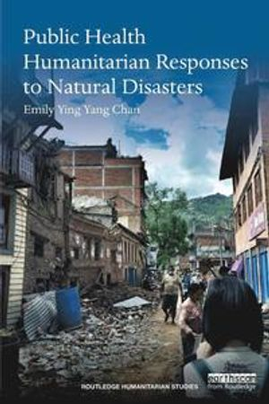 Public Health Humanitarian Responses to Natural Disasters; Emily Chan; 2017