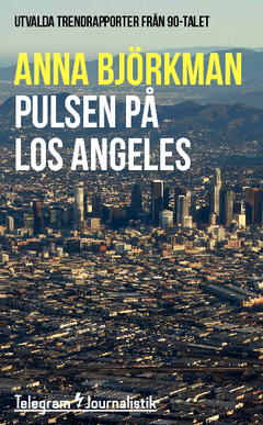 Pulsen på Los Angeles : utvalda trendrapporter från 90-talet; Anna Björkman; 2014