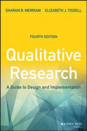 Qualitative Research: A Guide to Design and Implementation; Sharan B. Merriam, Elizabeth J. Tisdell; 2016