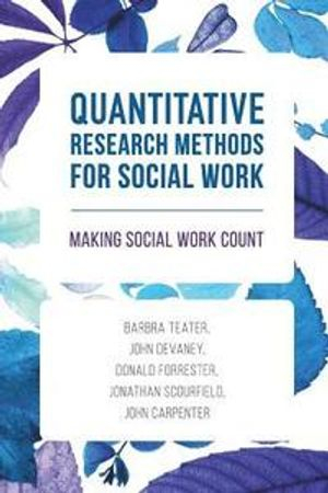 Quantitative Research Methods for Social Work; Barbra Teater, John Devaney, Donald Forrester; 2016