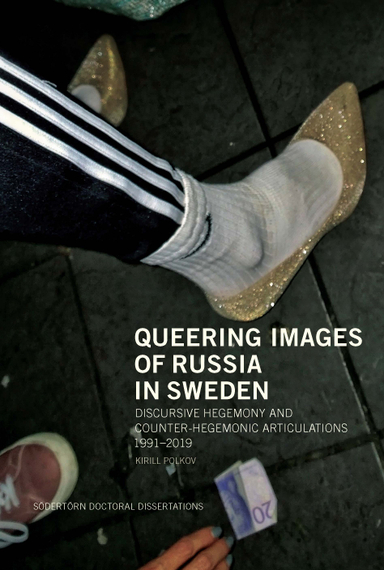 Queering Images of Russia in Sweden: Discursive hegemony and counter-hegemonic articulations 1991–2019; Kirill Polkov; 2024