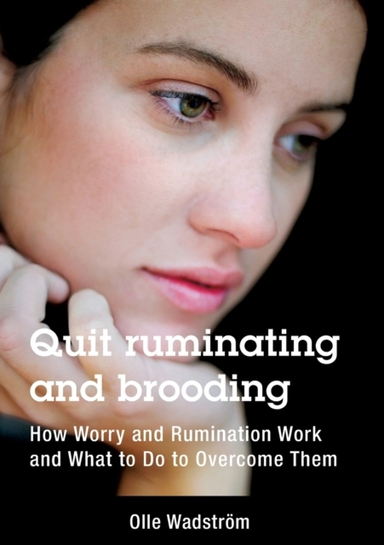 Quit ruminating and brooding : how worry and ruminating work and what to do to overcome them; Olle Wadström; 2020