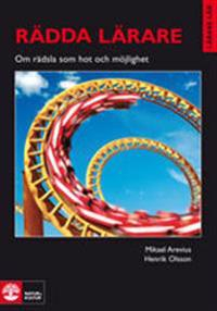 Rädda lärare : om rädsla som hot och möjlighet; Mikael Arevius, Henrik Olsson; 2007