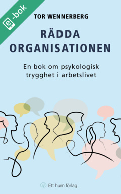 Rädda organisationen : en bok om psykologisk trygghet i arbetslivet; Tor Wennerberg; 2024