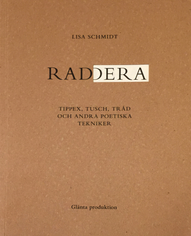 Radera : tippex, tusch, tråd och andra poetiska tekniker; Lisa Schmidt; 2018